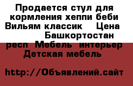 Продается стул для кормления хеппи беби Вильям классик  › Цена ­ 4 000 - Башкортостан респ. Мебель, интерьер » Детская мебель   